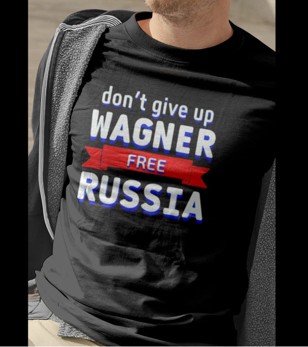 Don't Give Up Wagner Free Russia T-Shirt
