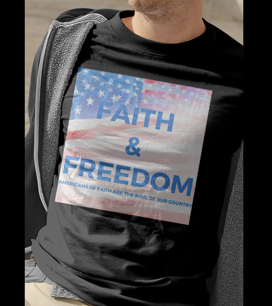 Faith And Freedom Americans Of Faith Are The Soul Of Our Country USA Flag T-Shirt
