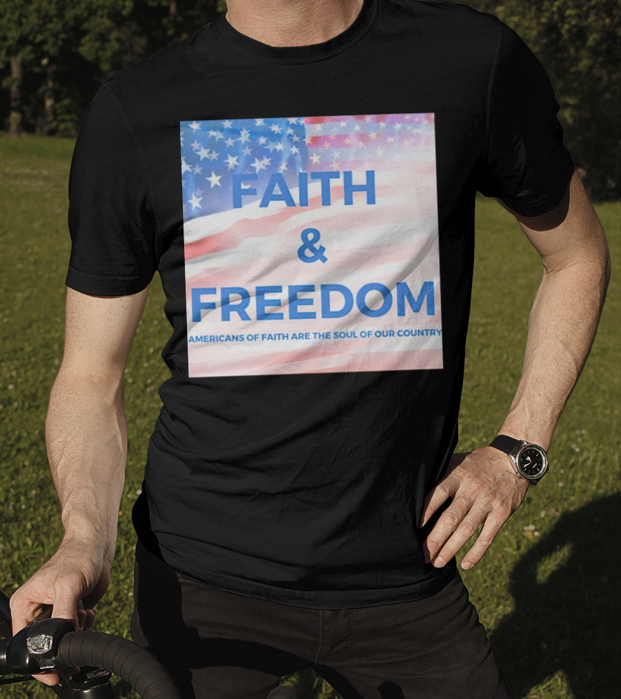 Faith And Freedom Americans Of Faith Are The Soul Of Our Country USA Flag T-Shirt