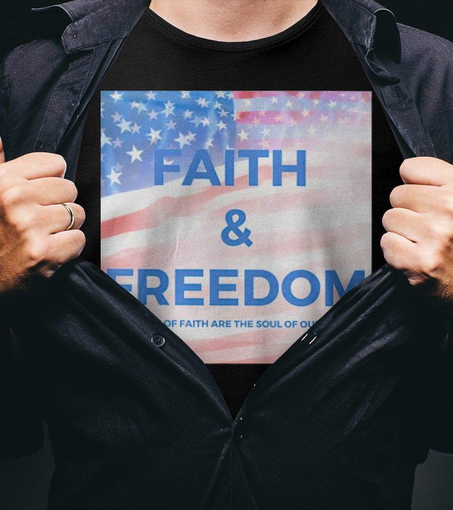Faith And Freedom Americans Of Faith Are The Soul Of Our Country USA Flag T-Shirt
