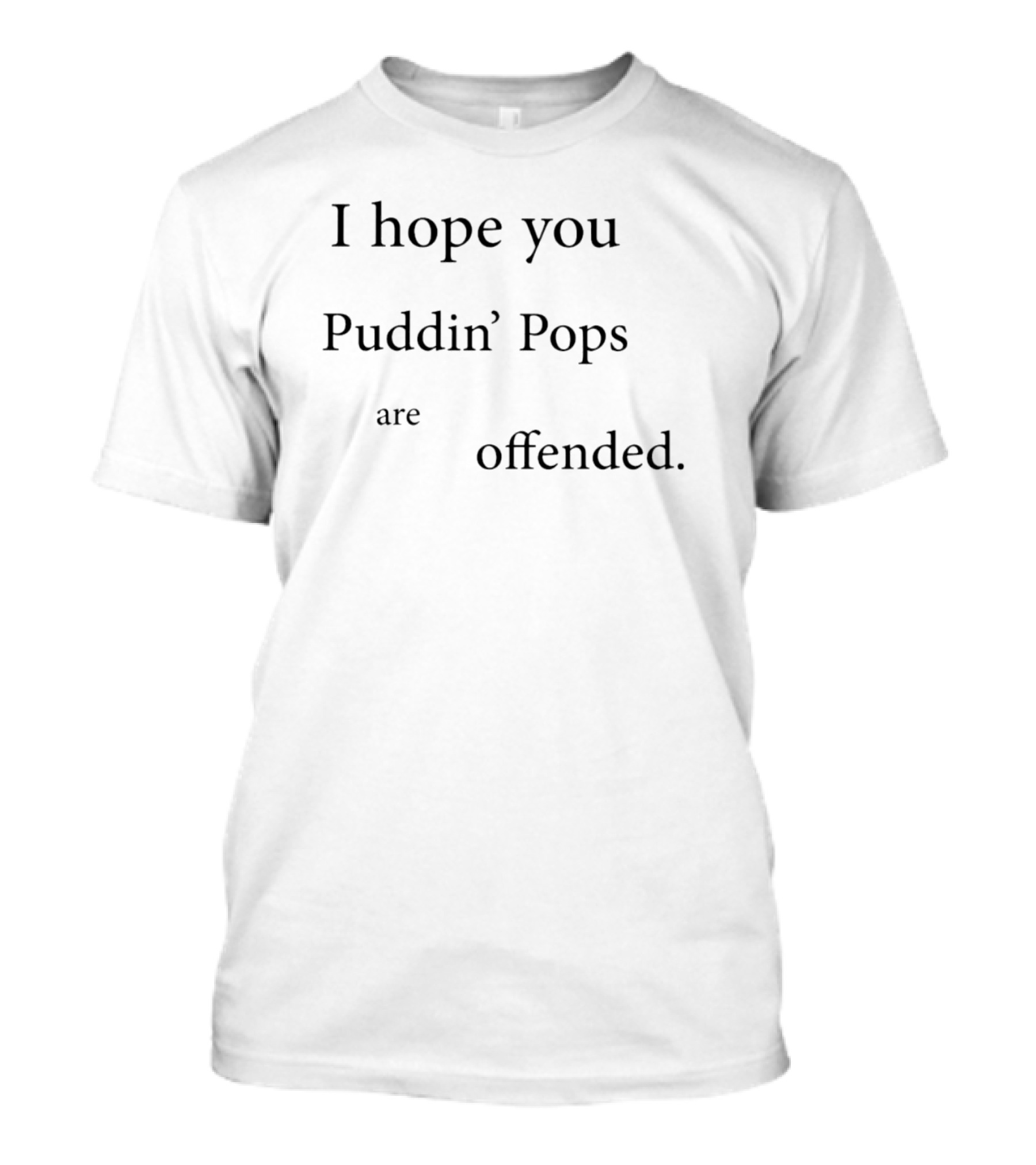 I Hope You Puddin’ Pops Are Offended T-Shirt