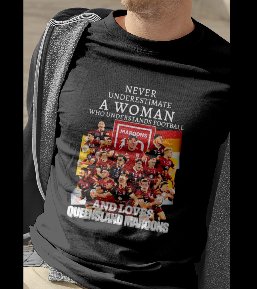 Never Underestimate A Woman Who Understands Football And Loves Queensland Maroons T-Shirt