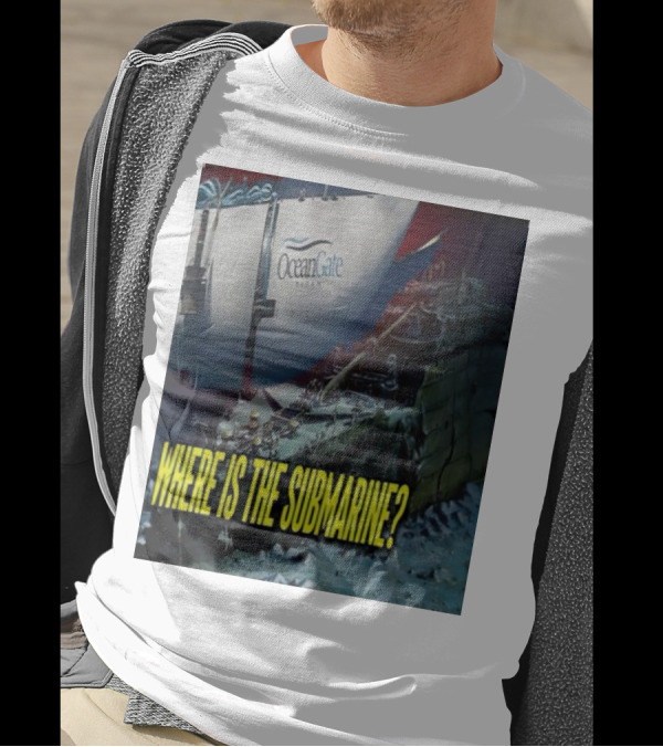 OceanGate Titan Where Is The Submarine? T-Shirt