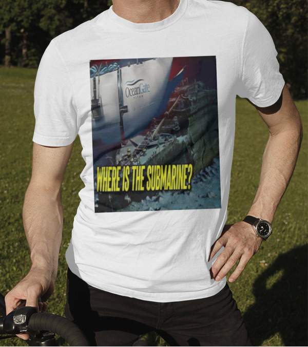 OceanGate Titan Where Is The Submarine? T-Shirt