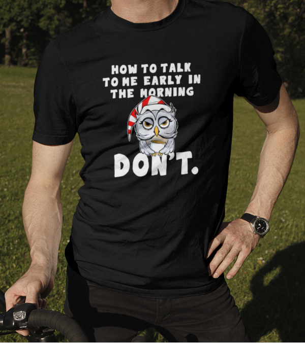 How To Talk To Me Early In The Morning Don't Owl With Sleeping Cap T-Shirt
