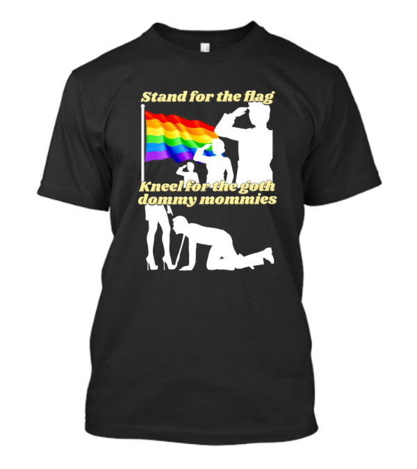 Stand For The Flag Kneel For The Goth Dommy Mommies With Rainbow Pride Flag T-Shirt