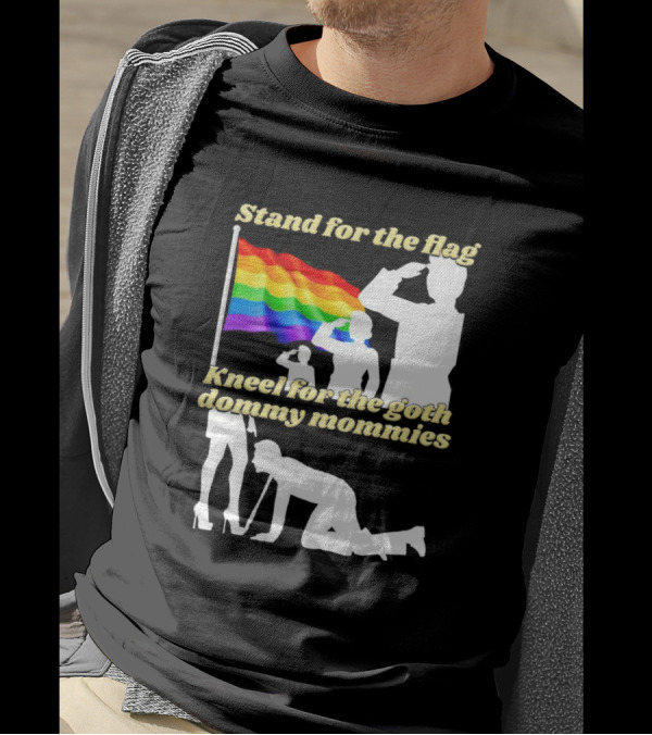 Stand For The Flag Kneel For The Goth Dommy Mommies With Rainbow Pride Flag T-Shirt