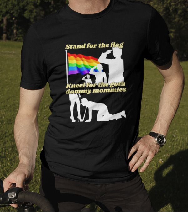 Stand For The Flag Kneel For The Goth Dommy Mommies With Rainbow Pride Flag T-Shirt