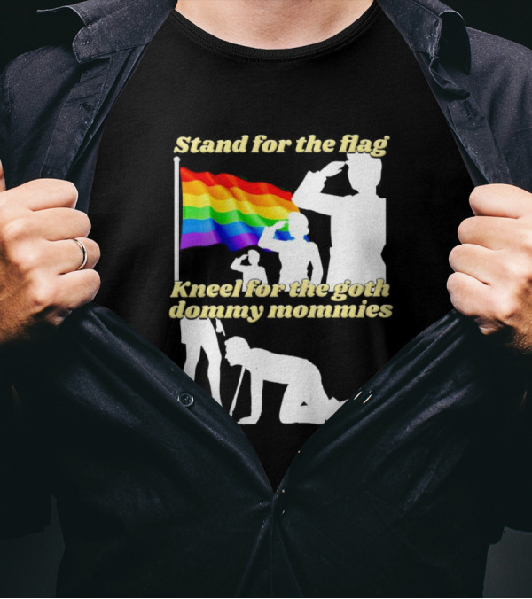 Stand For The Flag Kneel For The Goth Dommy Mommies With Rainbow Pride Flag T-Shirt
