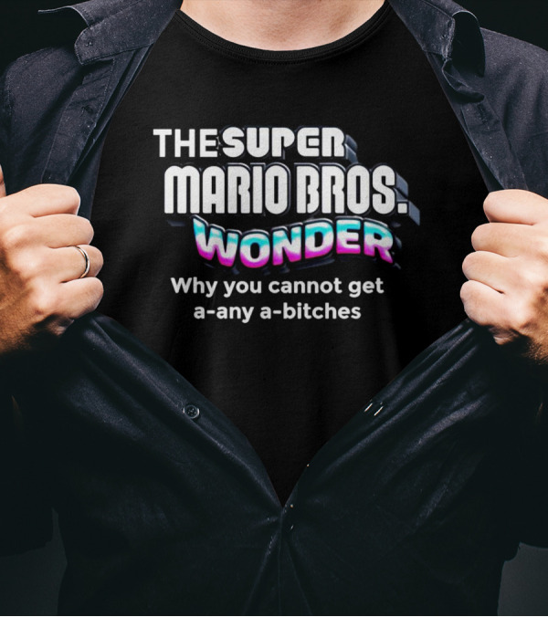 The Super Mario Bros Wonder Why You Cannot Get A Any A Bitches T-Shirt