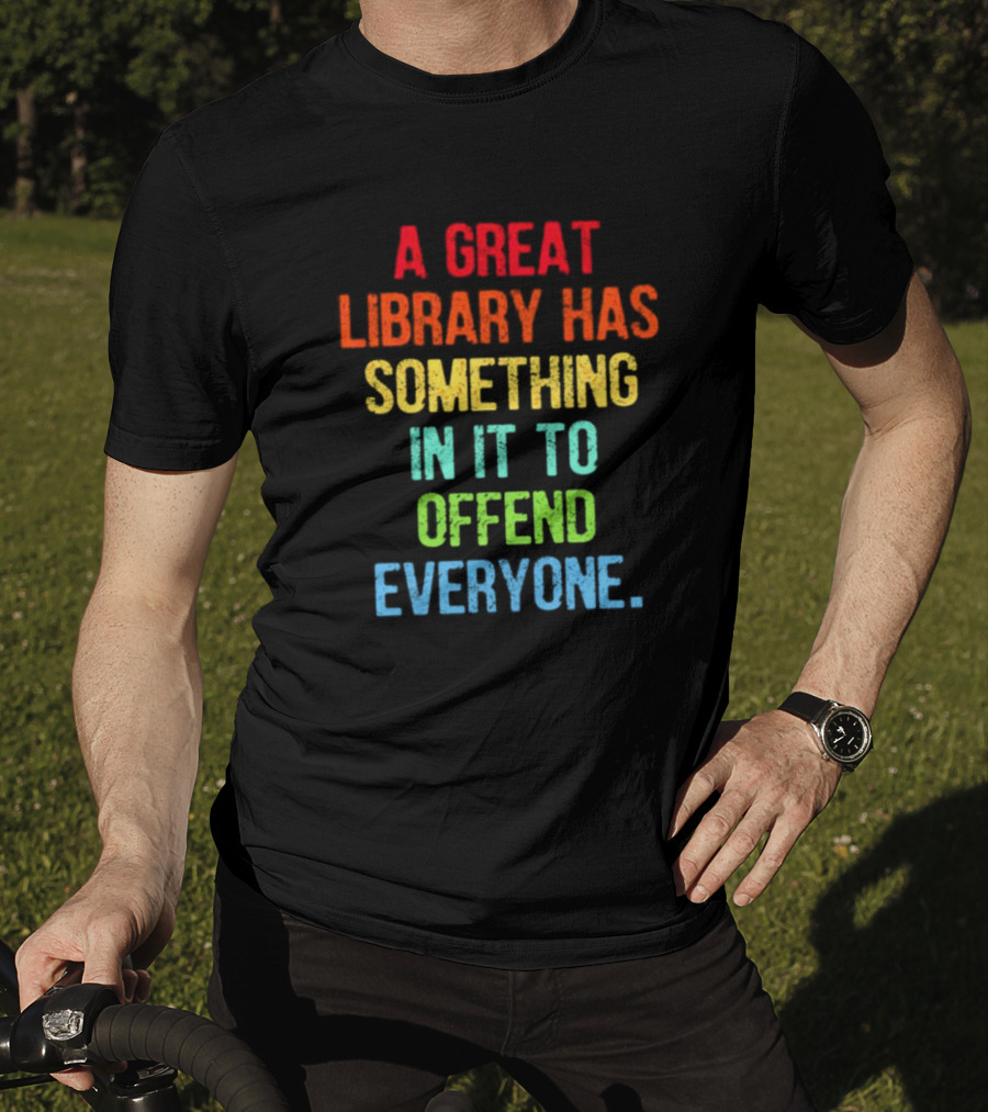 A Great Library Has Something In It To Offend Everyone Rainbow Pride T-Shirt