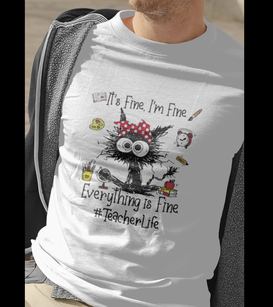 Black Cat It's Fine I'm Fine Everything Is Fine Teacher Life #TeacherLife T-Shirt