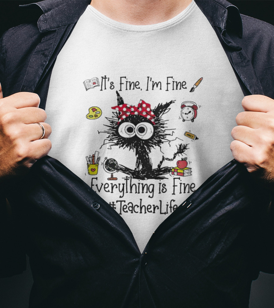 Black Cat It's Fine I'm Fine Everything Is Fine Teacher Life #TeacherLife T-Shirt