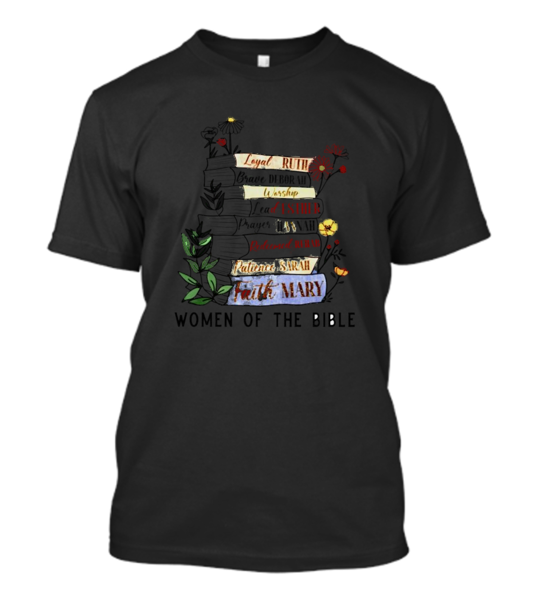 Loyal Ruth Brave Deborah Worship Esther Prayer Hannah Redeemed Rehab Patience Sarah Faith Mary Women Of The Bible T-Shirt