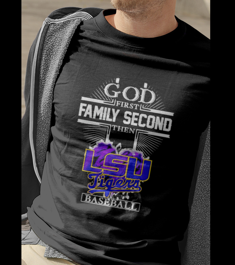 God First Family Second Then LSU Tigers Baseball T-Shirt