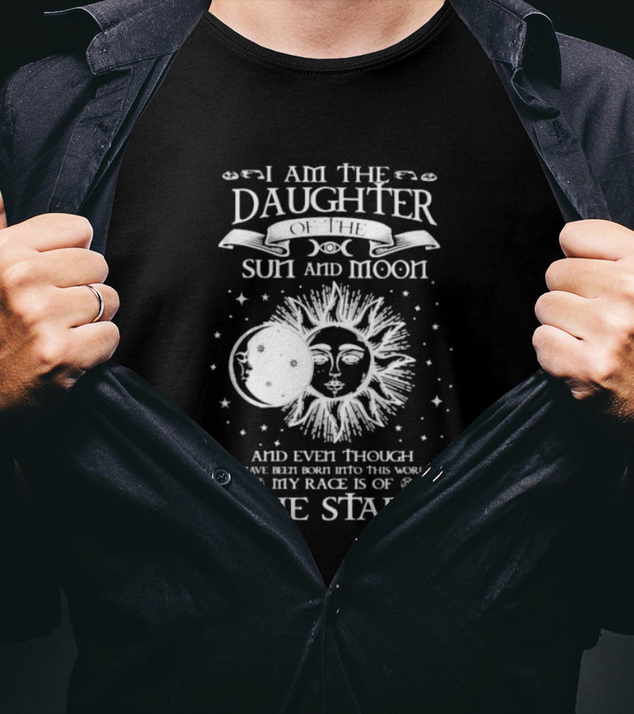I Am The Daughter Of The Sun And Moon My Race Is Of The Stars T-Shirt