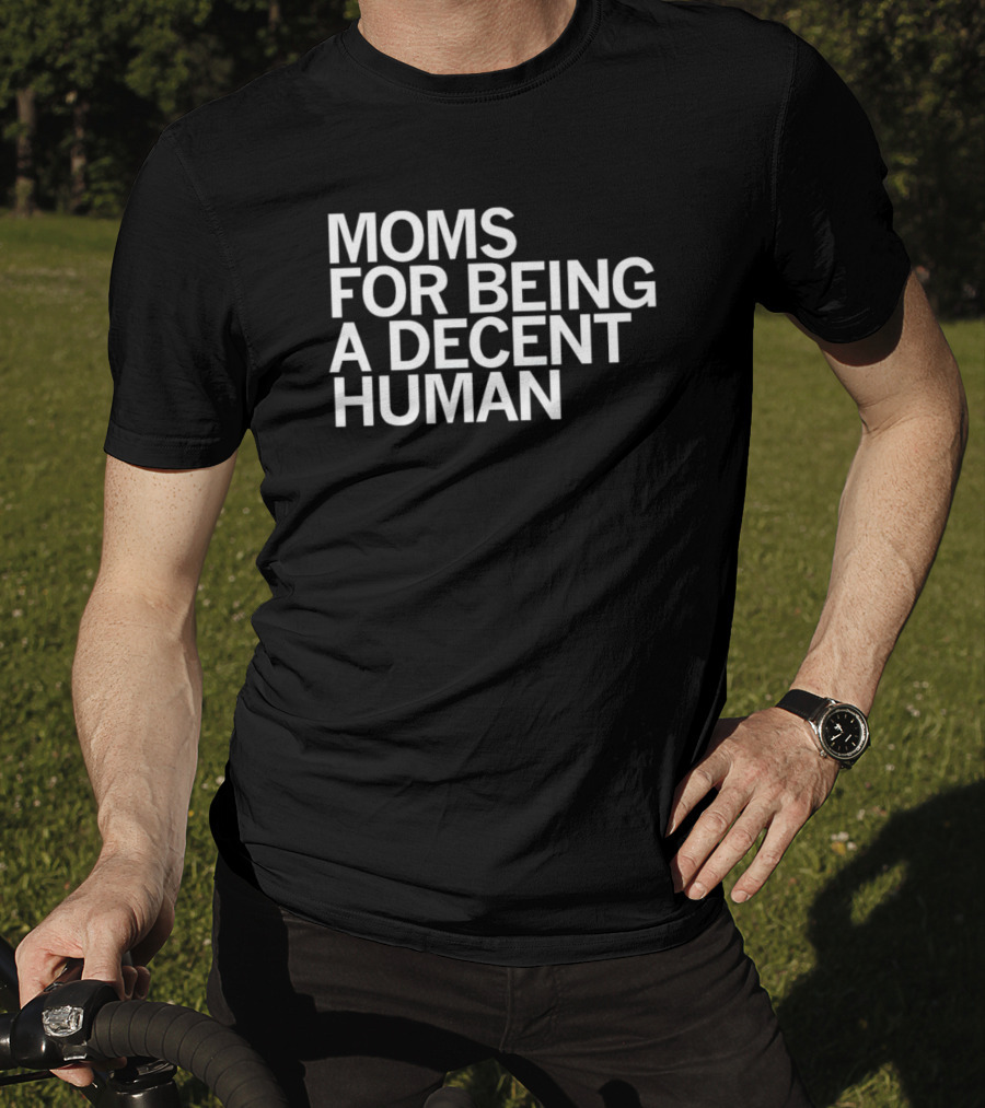 Moms For Being A Decent Human T-Shirt