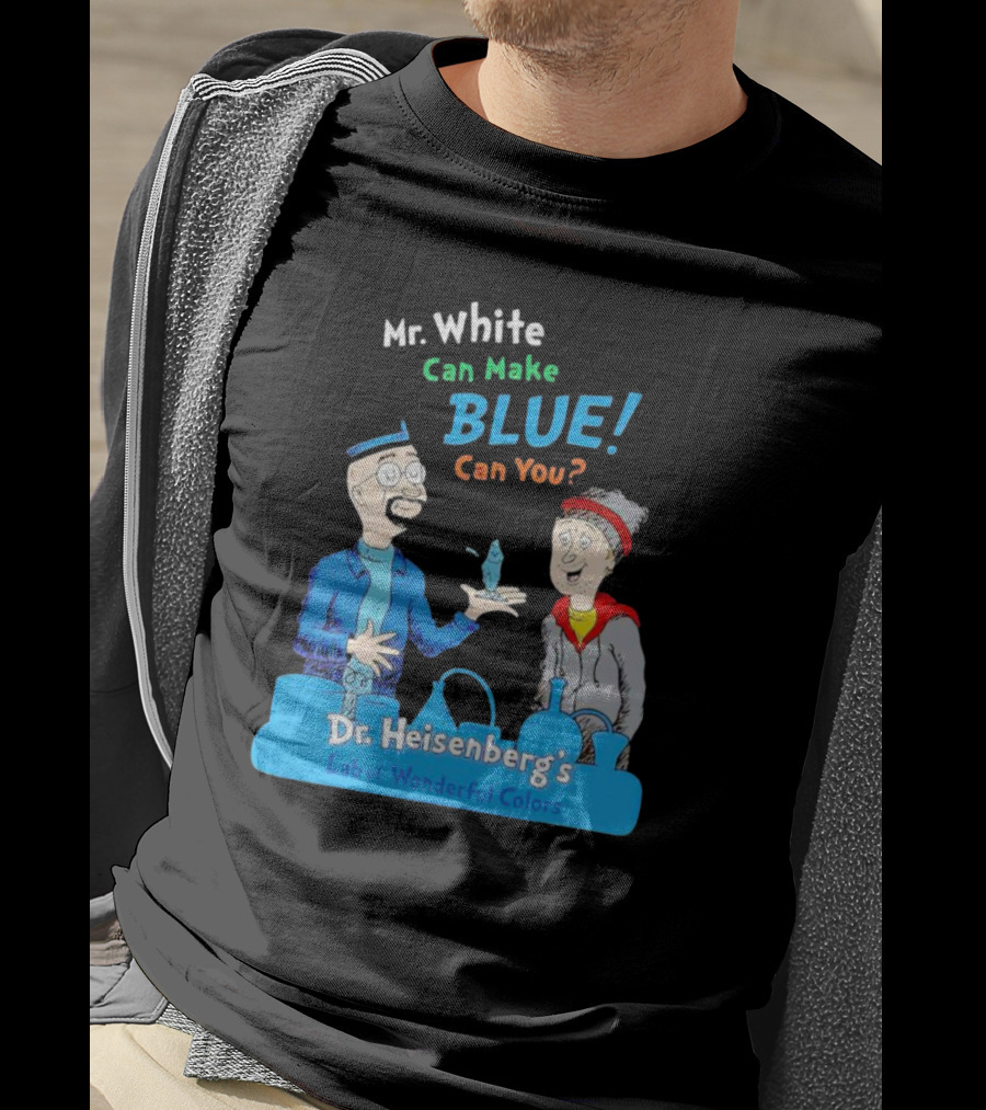Mr. White Can Make Blue Can You Dr. Heisenberg's Lab Of Wonderful Colors T-Shirt