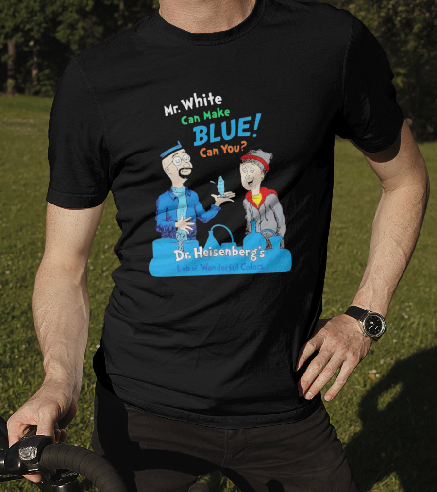 Mr. White Can Make Blue Can You Dr. Heisenberg's Lab Of Wonderful Colors T-Shirt