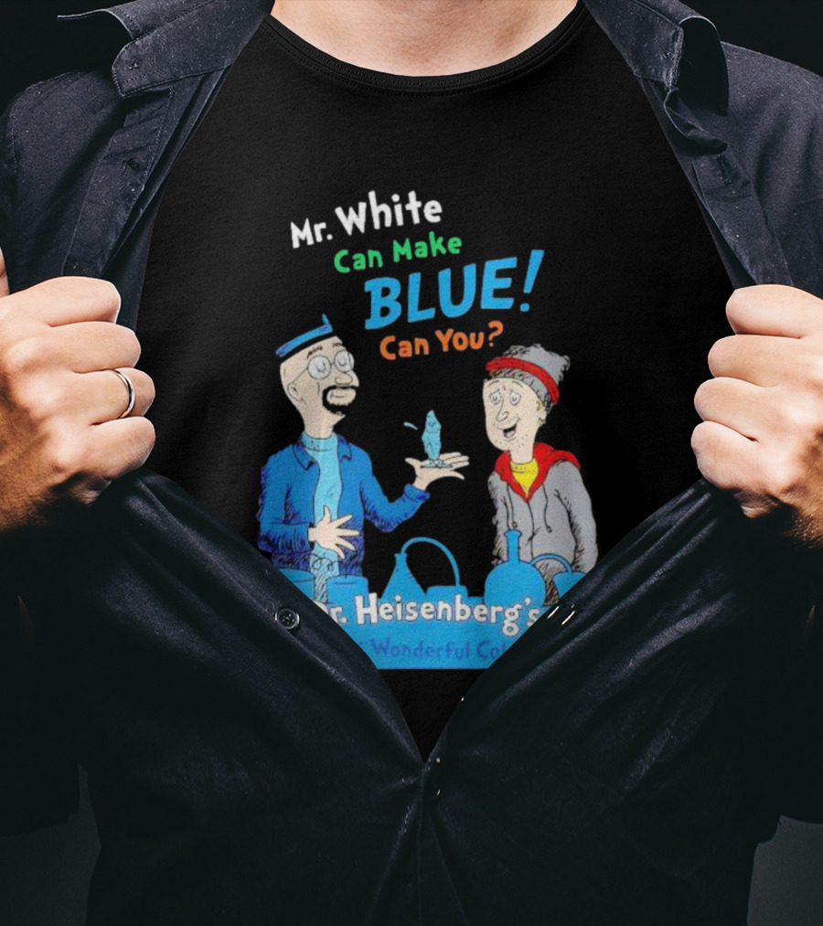 Mr. White Can Make Blue Can You Dr. Heisenberg's Lab Of Wonderful Colors T-Shirt