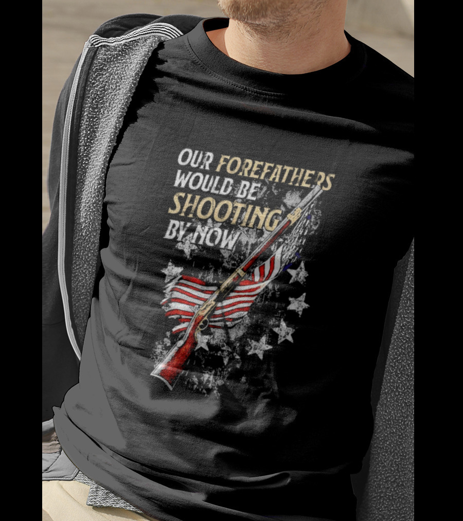 Our Forefathers Would Be Shooting By Now American Flag Vintage Rifle Stars T-Shirt