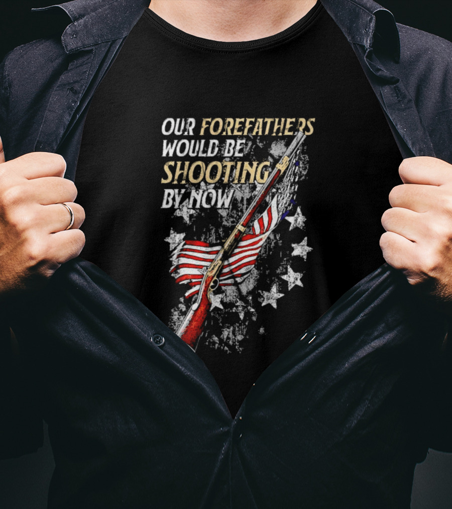 Our Forefathers Would Be Shooting By Now American Flag Vintage Rifle Stars T-Shirt