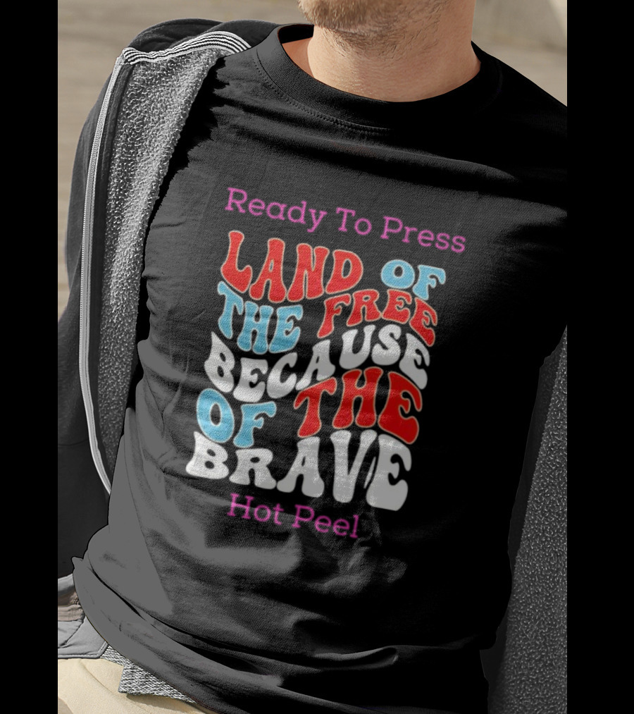 Ready To Press Land Of The Free Because Of The Brave Hot Peel T-Shirt