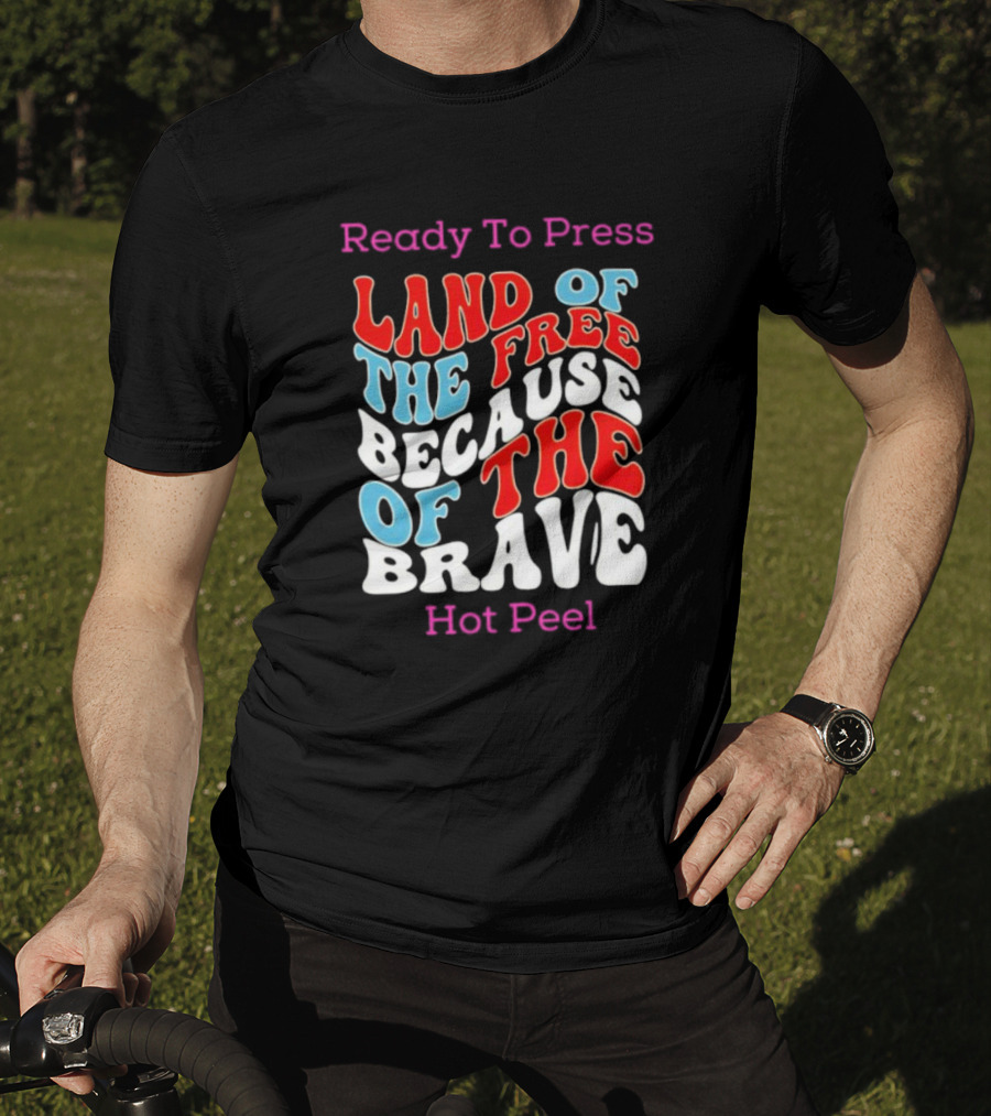 Ready To Press Land Of The Free Because Of The Brave Hot Peel T-Shirt