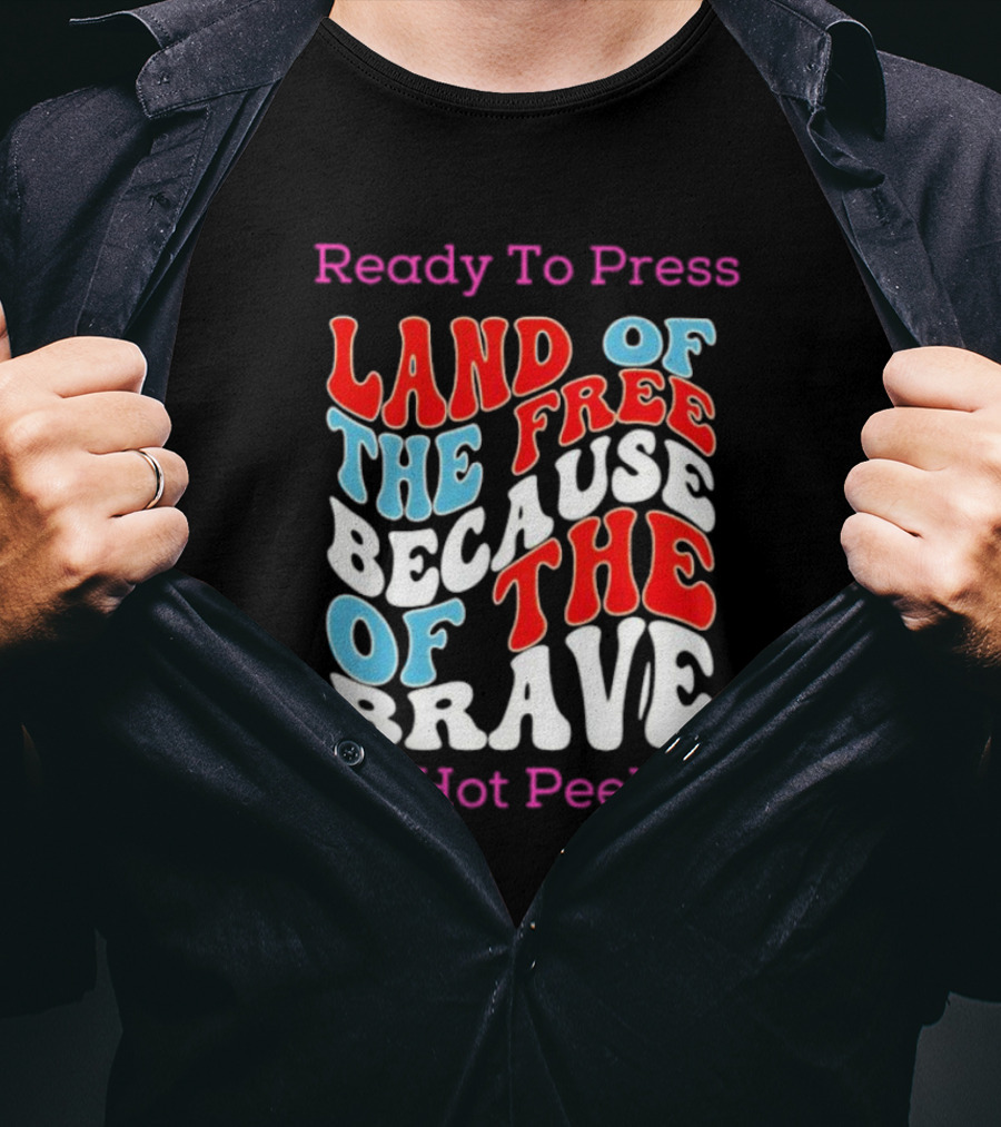 Ready To Press Land Of The Free Because Of The Brave Hot Peel T-Shirt