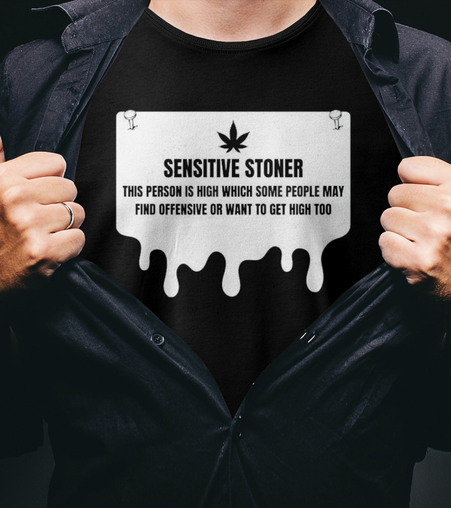 Sensitive Stoner This Person Is High Which Some People May Find Offensive Or Want To Get High Too T-Shirt