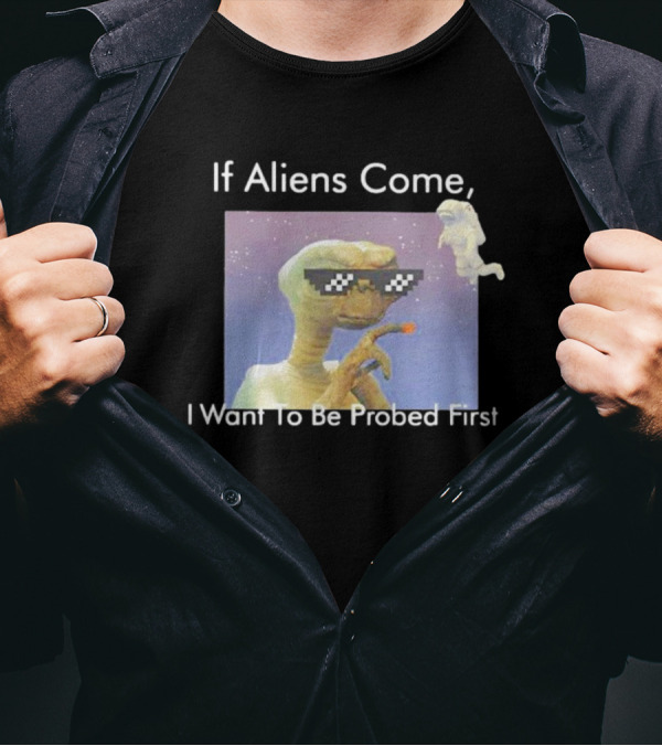 If Aliens Come I Want To Be Probed First Cool Sunglasses Alien T-Shirt