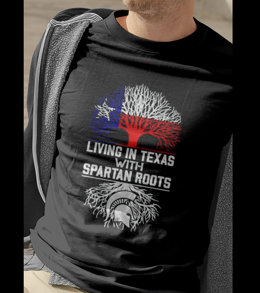 Living In Texas With Spartan Roots Tree Design Featuring Texas Flag And Spartan Helmet T-Shirt