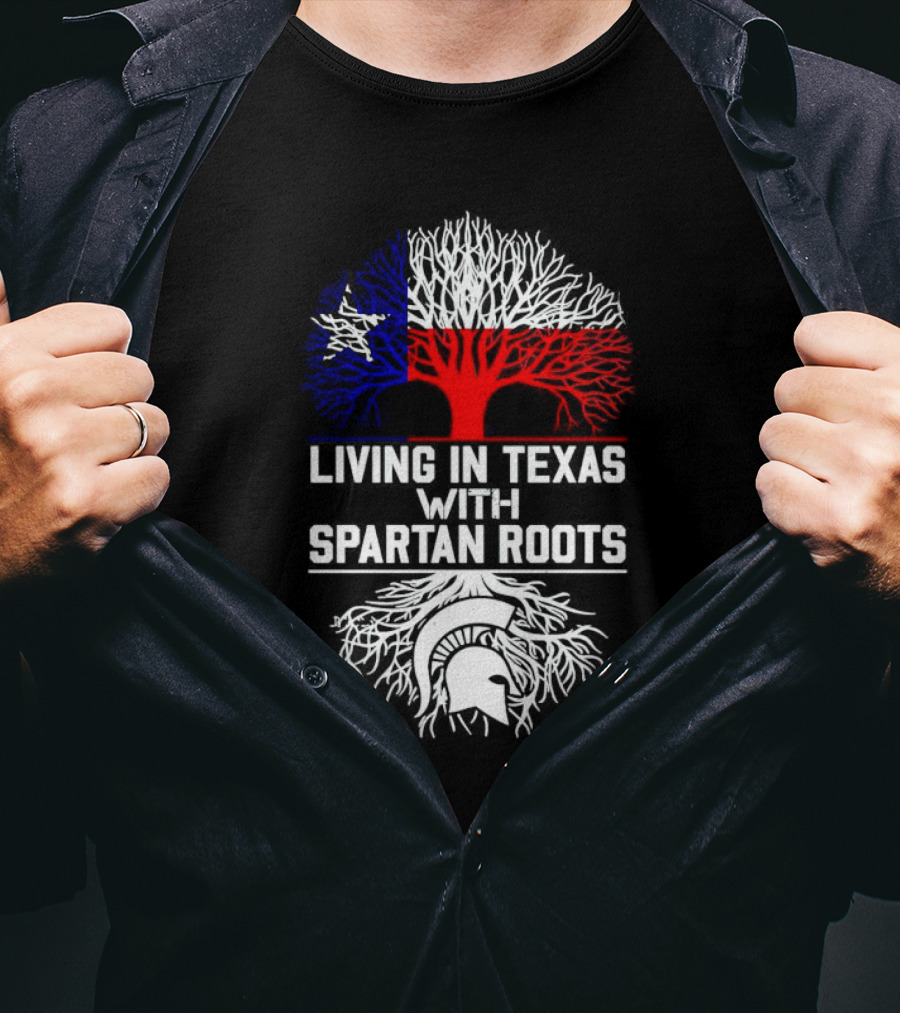 Living In Texas With Spartan Roots Tree Design Featuring Texas Flag And Spartan Helmet T-Shirt