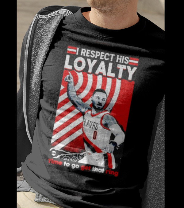 I Respect His Loyalty Damian Lillard Blazers Time To Go Get That Ring T-Shirt