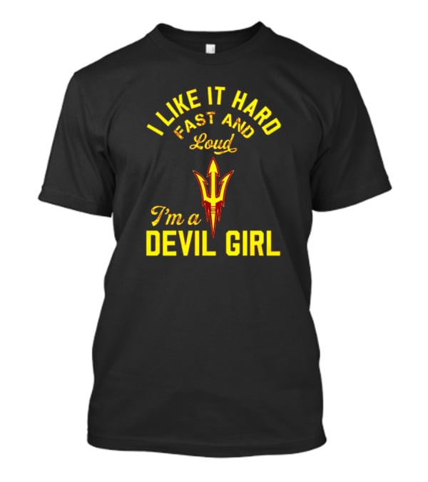 I Like It Hard Fast And Loud I'm A Devil Girl Arizona State T-Shirt