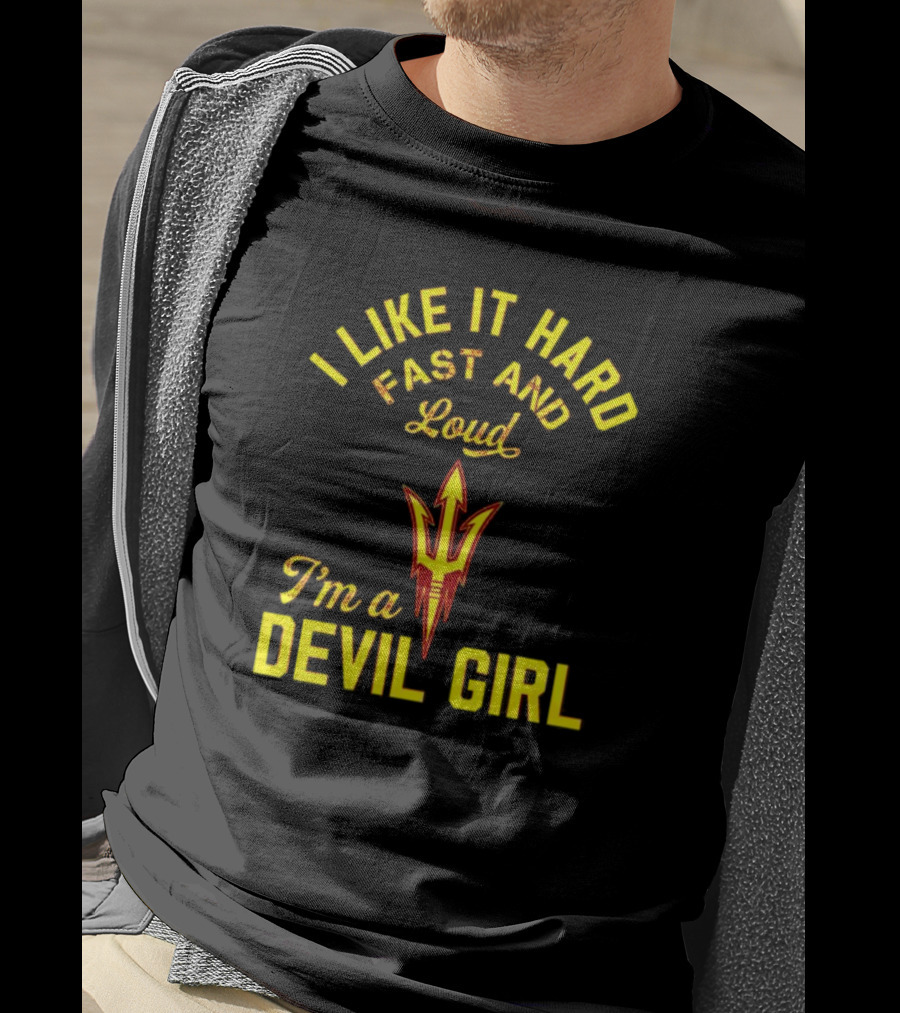 I Like It Hard Fast And Loud I'm A Devil Girl Arizona State T-Shirt