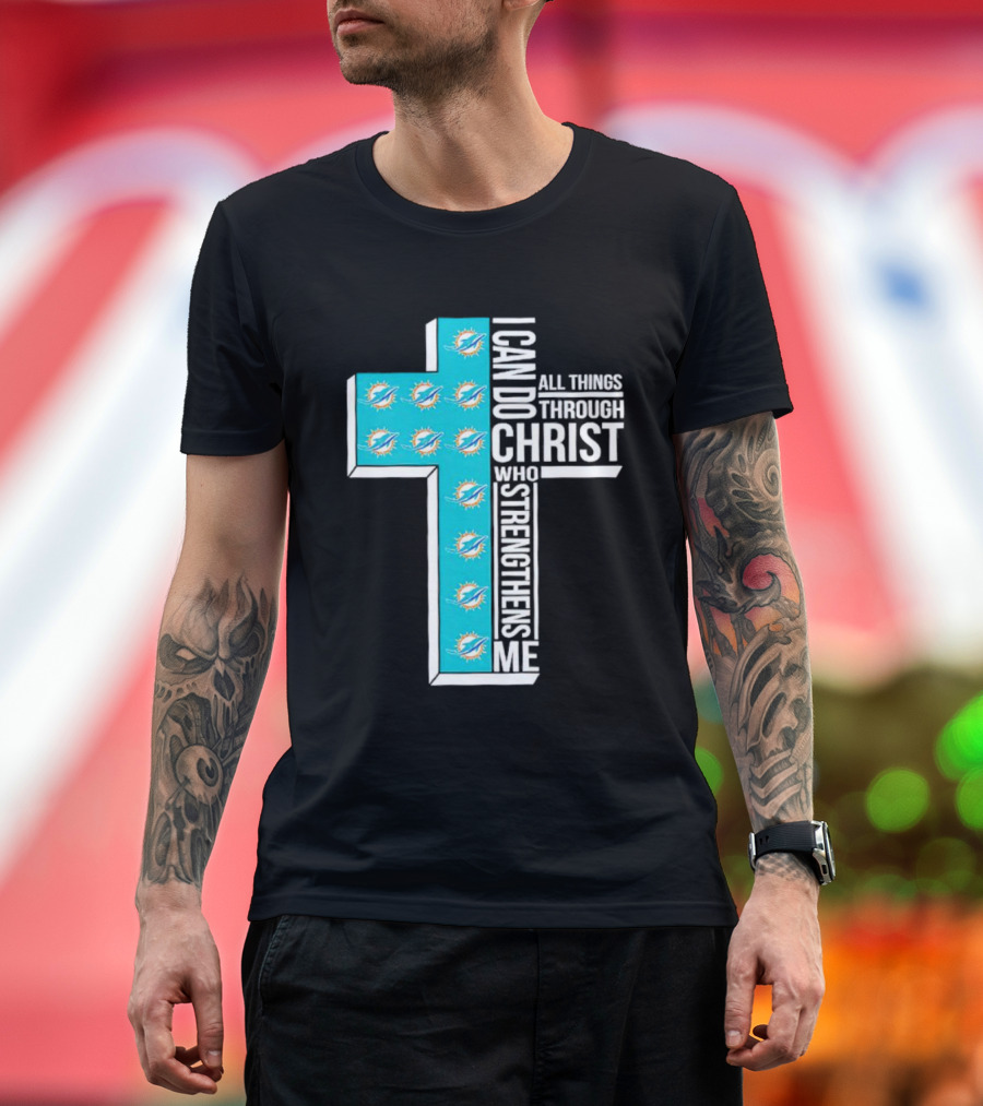 Miami Dolphins I Can Do All Things Through Christ Who Strengthens Me T-Shirt