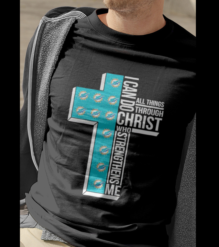 Miami Dolphins I Can Do All Things Through Christ Who Strengthens Me T-Shirt