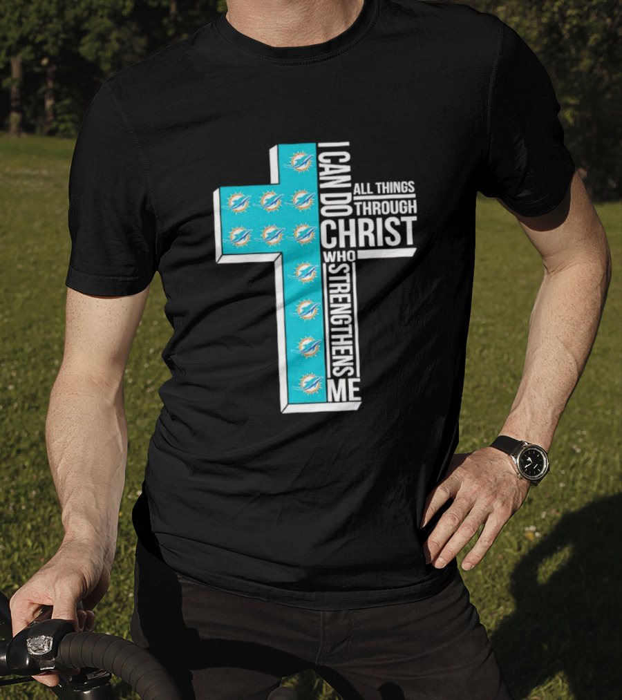 Miami Dolphins I Can Do All Things Through Christ Who Strengthens Me T-Shirt