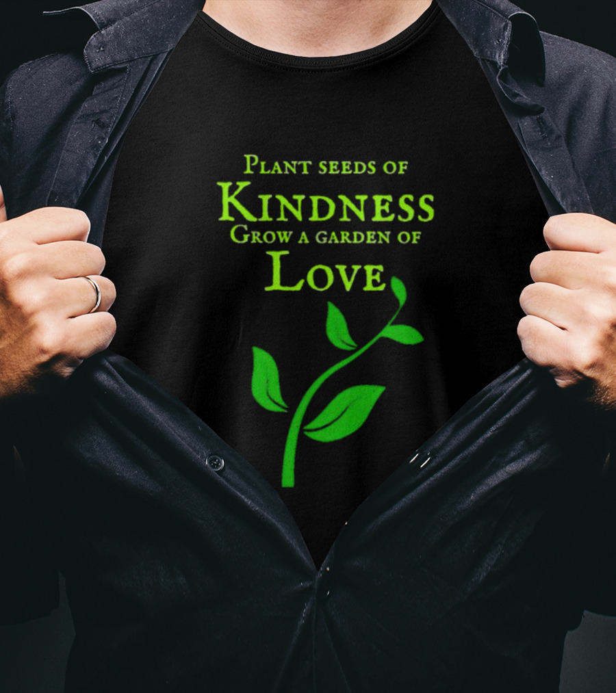 Plant Seeds Of Kindness Grow A Garden Of Love With Green Leaf T-Shirt