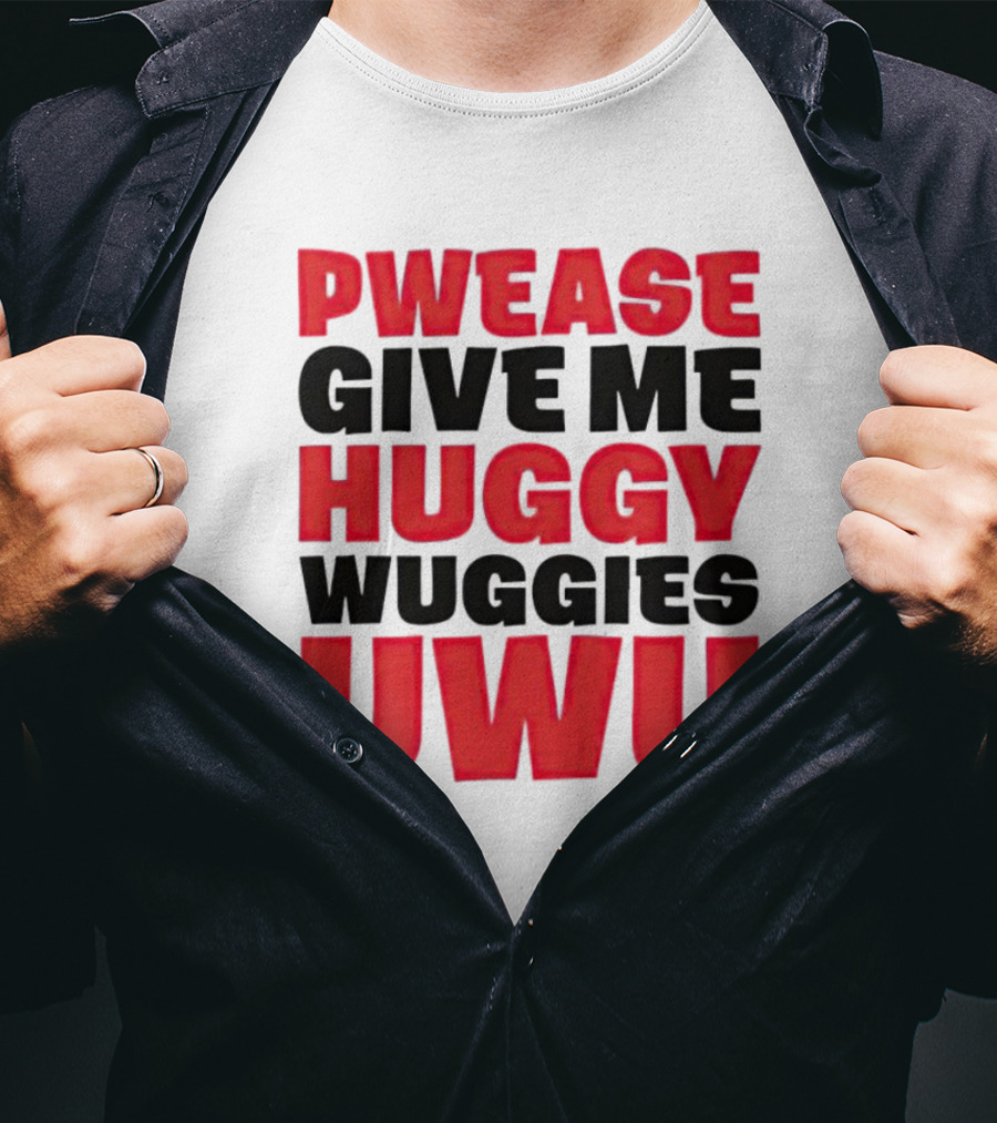Pwease Give Me Huggy Wuggies UWU T-Shirt