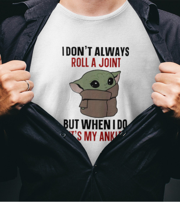 I Don’t Always Roll A Joint Baby Yoda Humor But When I Do It’s My Ankle T-Shirt