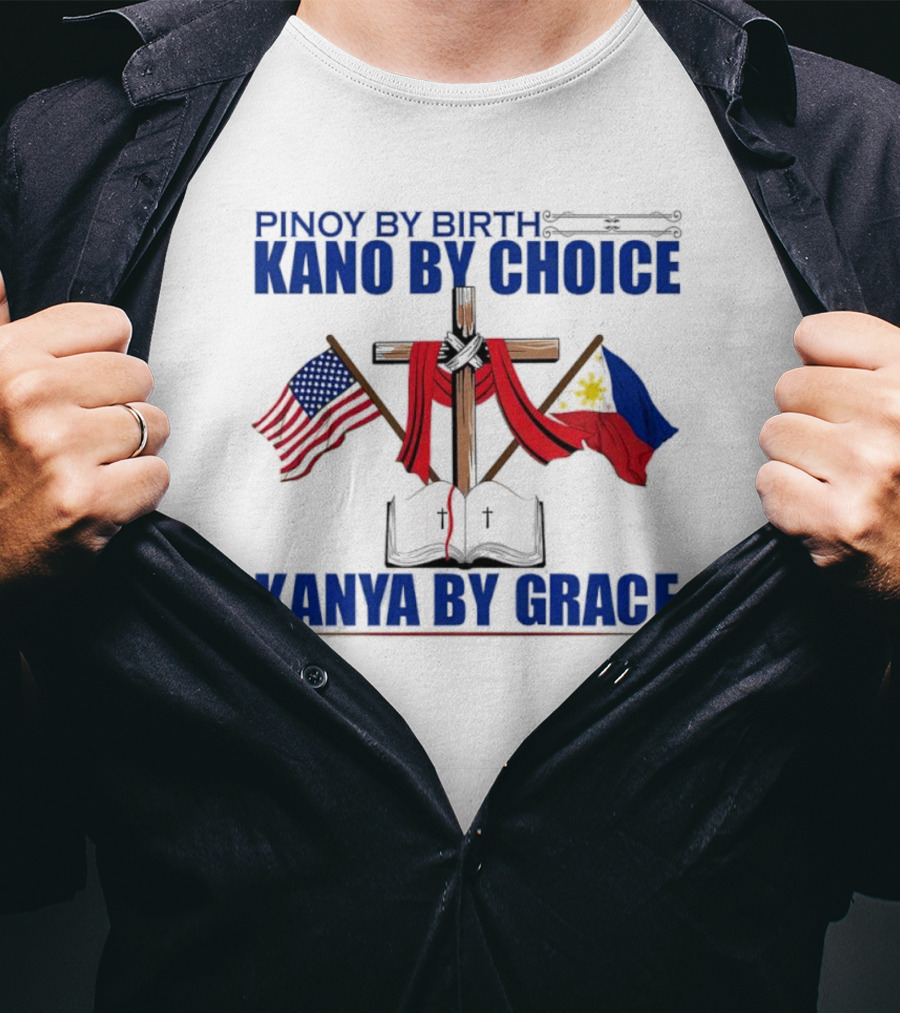 Pinoy By Birth Kano By Choice Kanya By Grace Cross With American And Philippine Flags T-Shirt