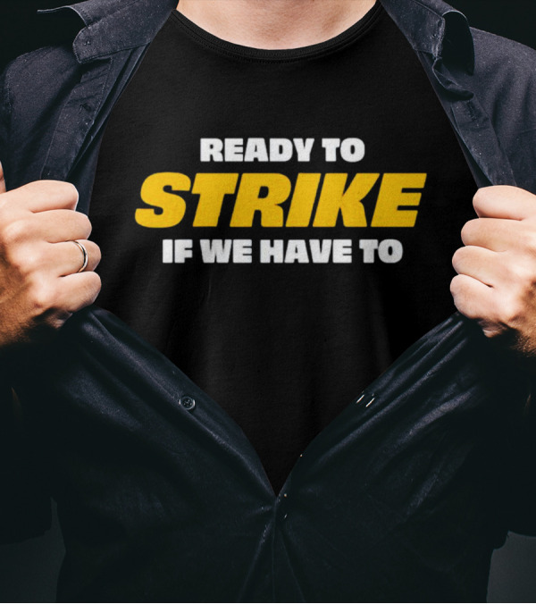 READY TO STRIKE IF WE HAVE TO T-Shirt
