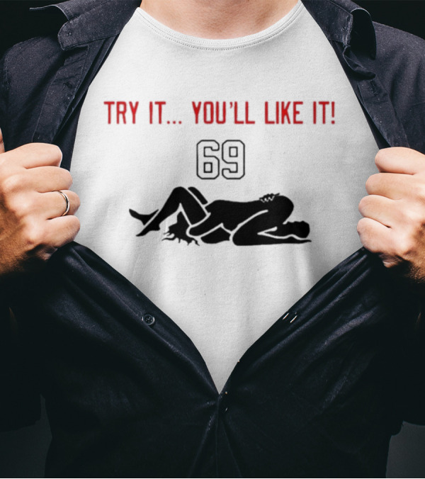Try It You'll Like It 69 T-Shirt