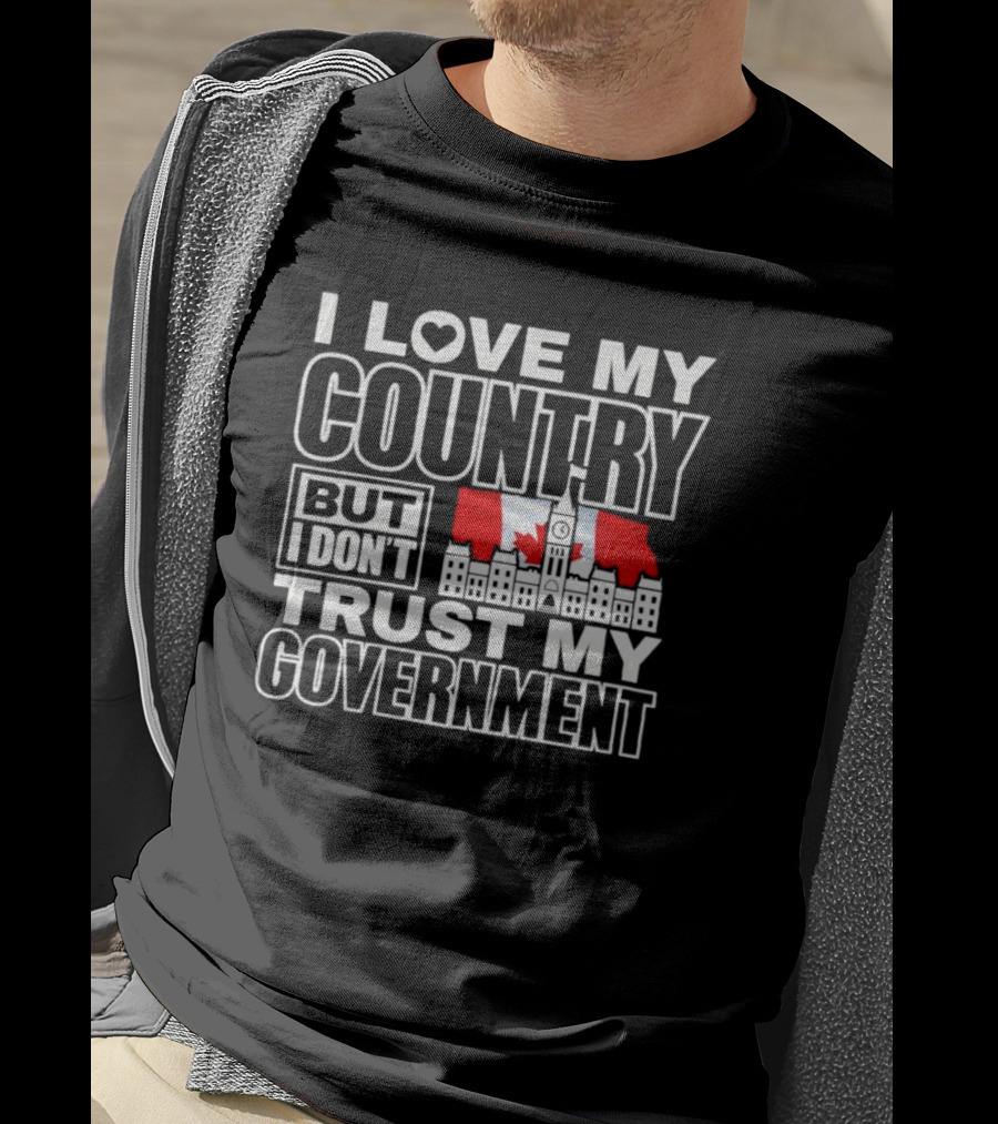 Canadian I Love My Country But I Don’t Trust My Government Parliament Hill Flag T-Shirt