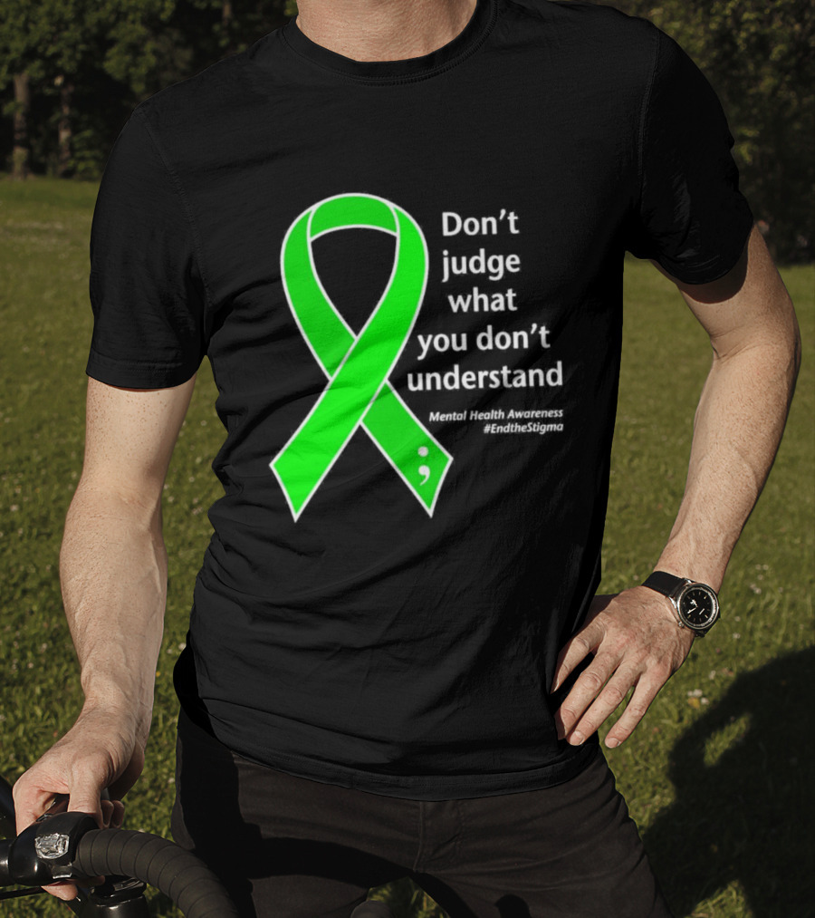 Don’t Judge What You Don’t Understand Semicolon Green Ribbon Mental Health Awareness End The Stigma T-Shirt