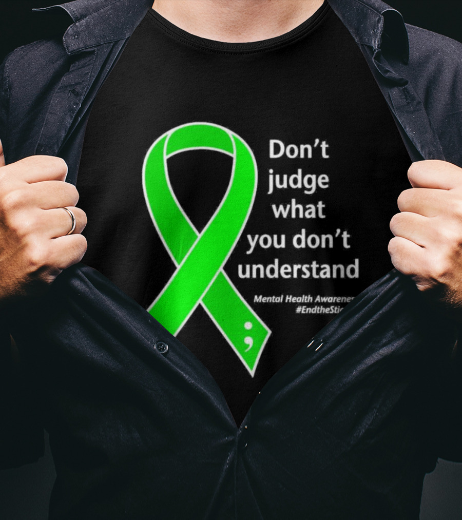 Don’t Judge What You Don’t Understand Semicolon Green Ribbon Mental Health Awareness End The Stigma T-Shirt
