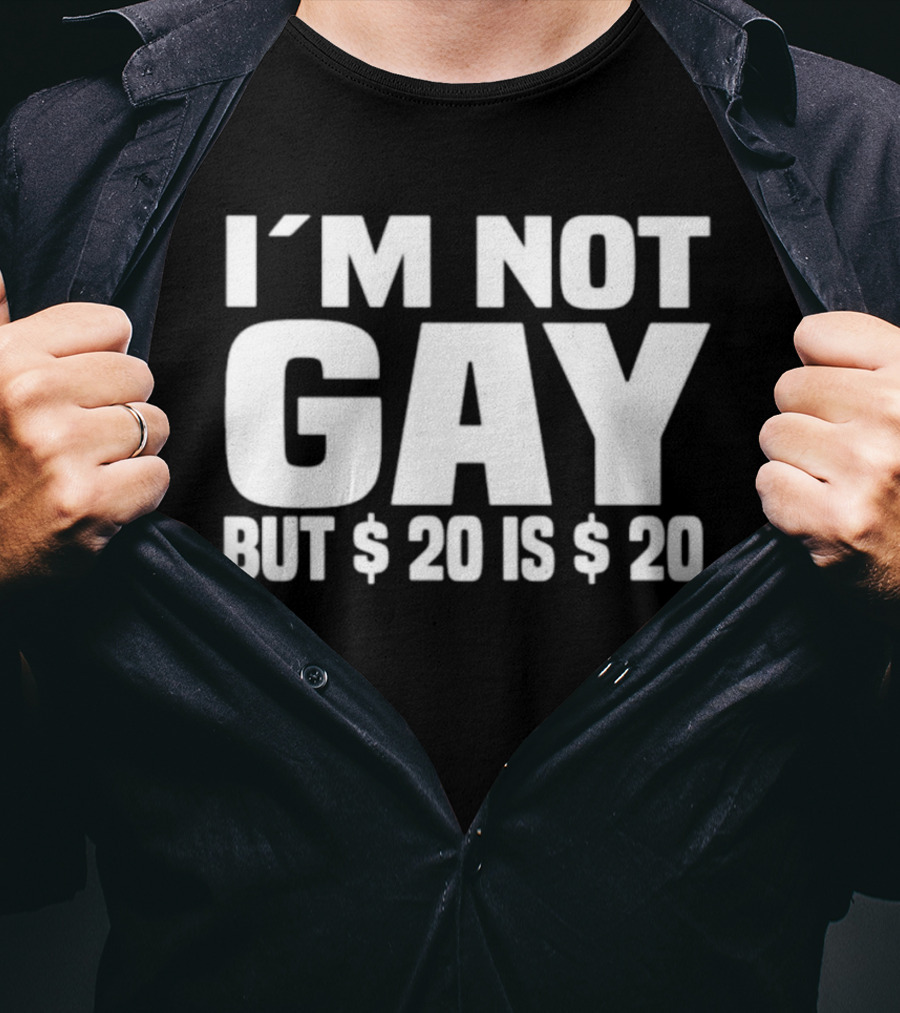 I’m Not Gay But $20 Is $20 T-Shirt