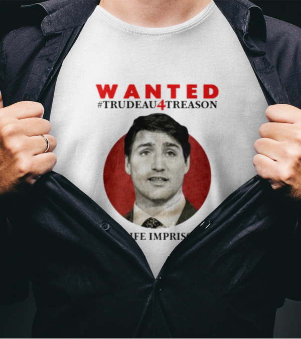 WANTED #Trudeau4Treason Facing Life Imprisonment T-Shirt
